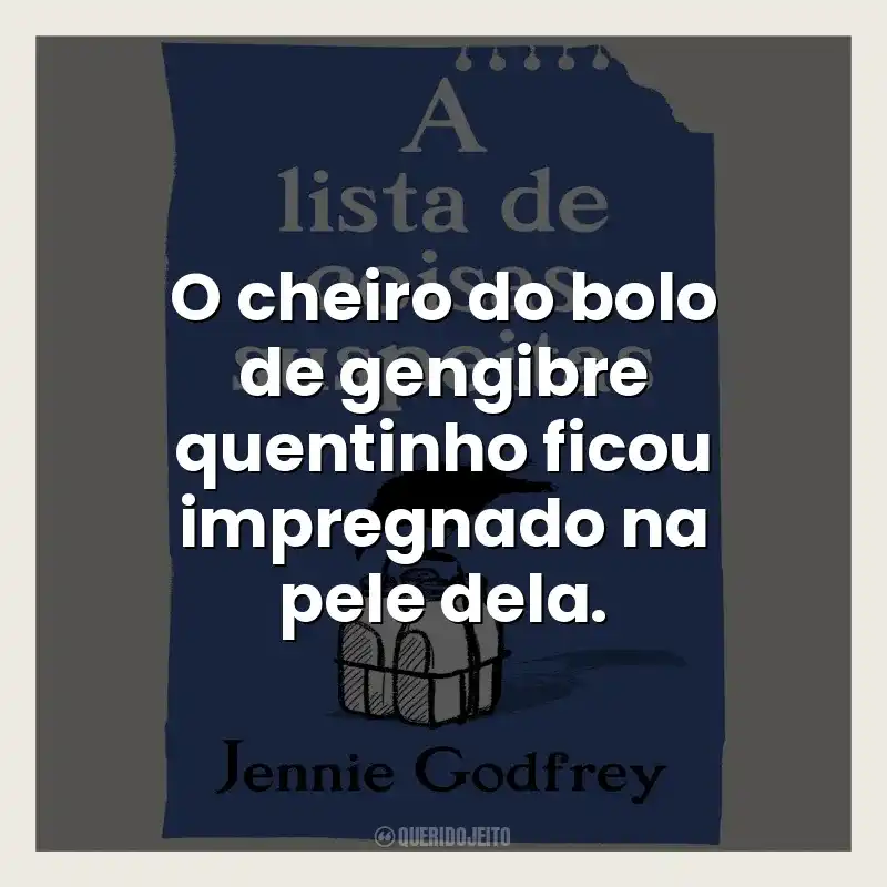O cheiro do bolo de gengibre quentinho ficou impregnado na pele dela.