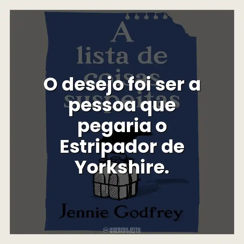 O desejo foi ser a pessoa que pegaria o Estripador de Yorkshire.