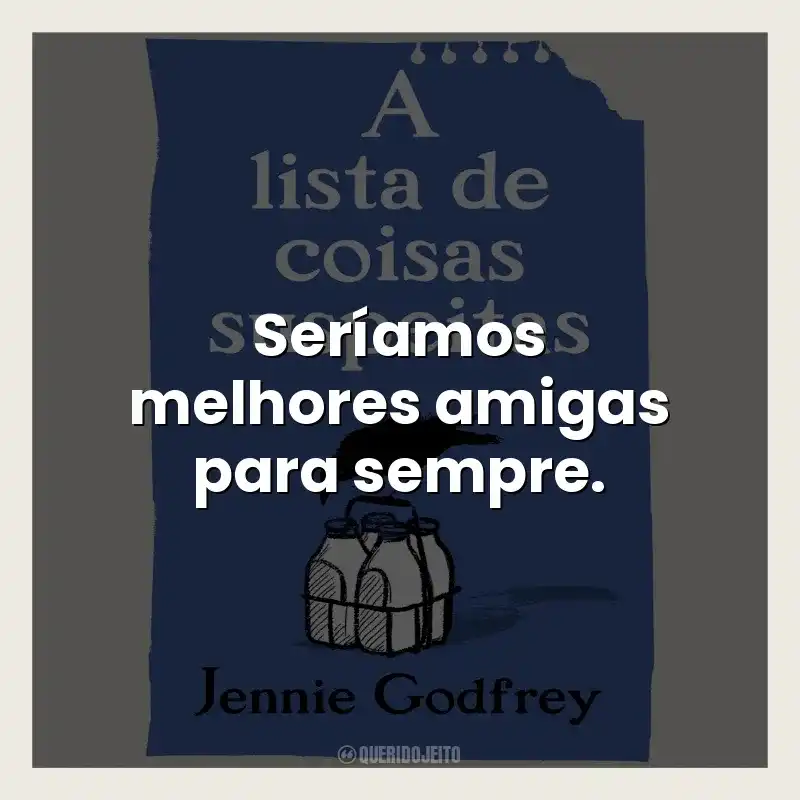 Seríamos melhores amigas para sempre.