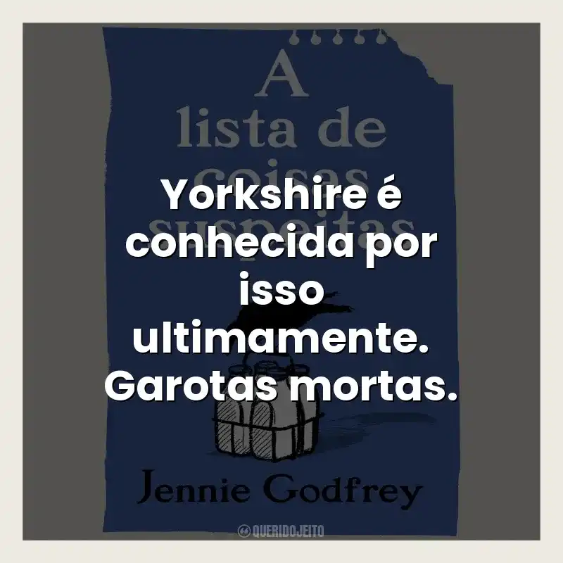 Yorkshire é conhecida por isso ultimamente. Garotas mortas.