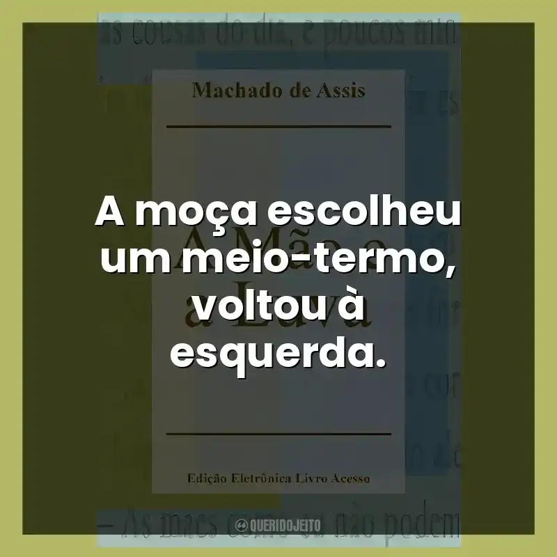 A moça, com um sorriso de mais piedade que afeto, murmurou: Está perdoado.