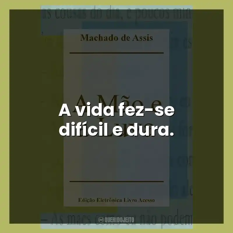 A vida fez-se difícil e dura.