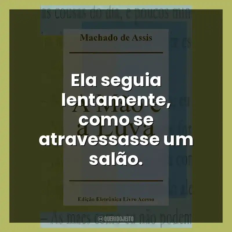 Ela seguia lentamente, como se atravessasse um salão.
