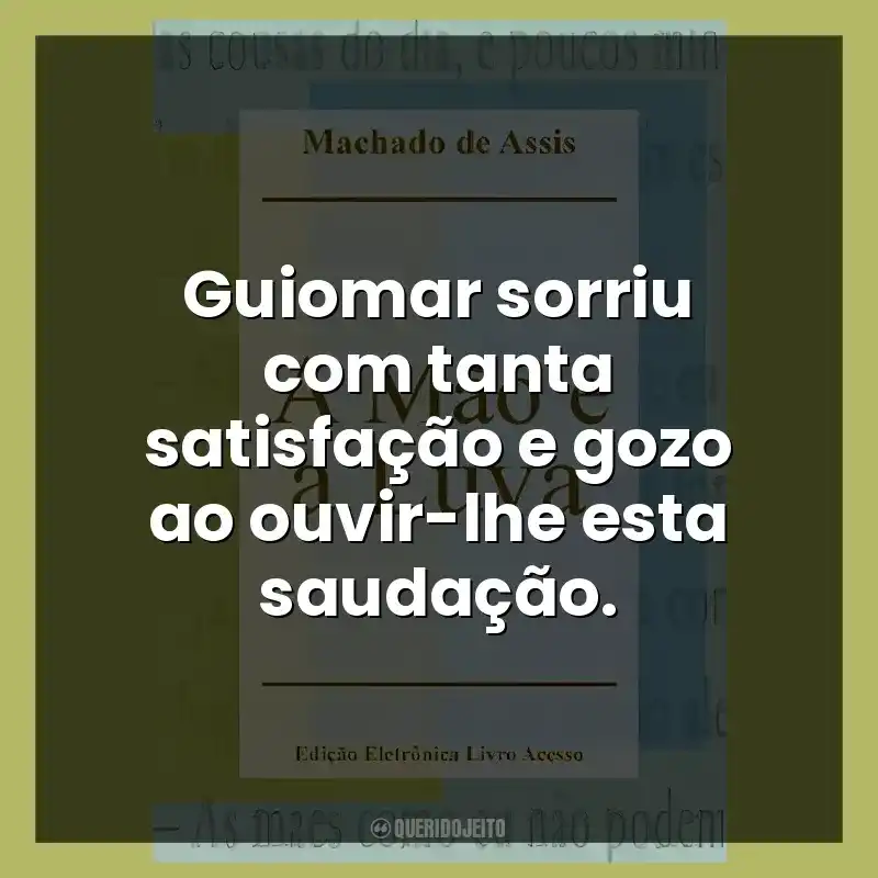 Guiomar sorriu com tanta satisfação e gozo ao ouvir-lhe esta saudação.