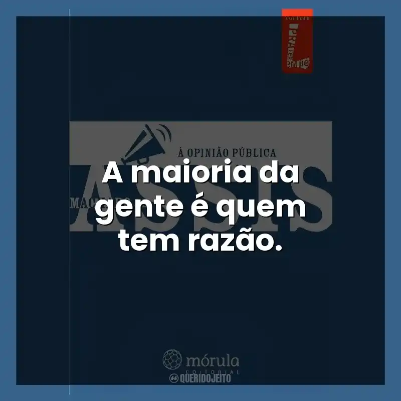 A maioria da gente é quem tem razão.