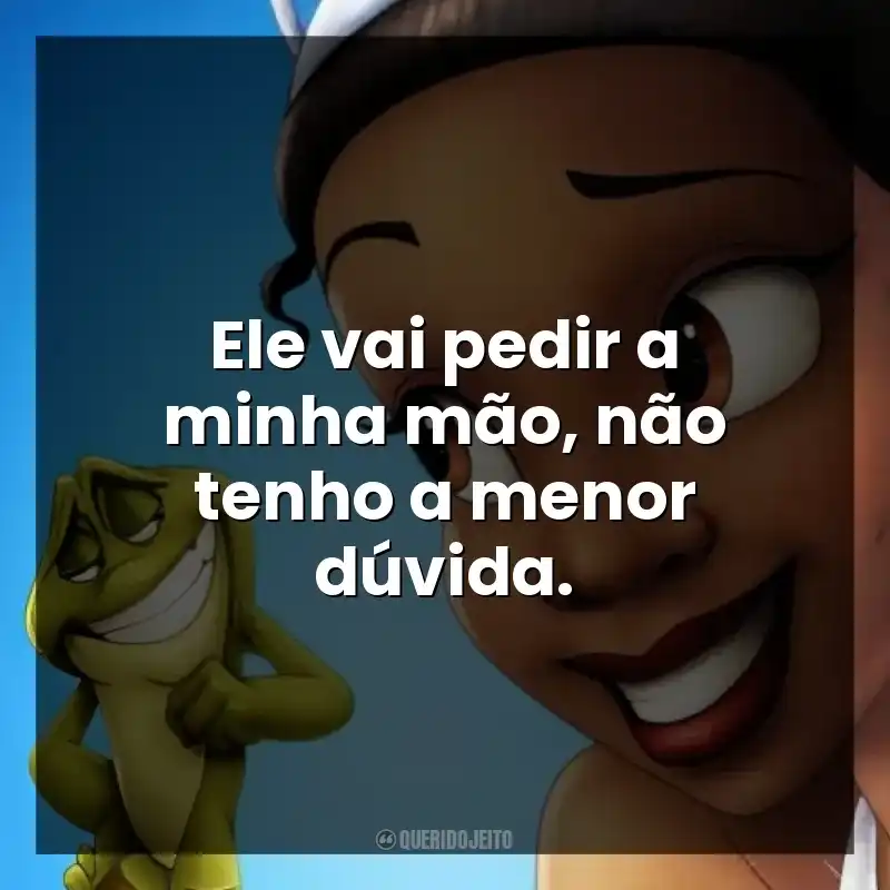 Ele vai pedir a minha mão, não tenho a menor dúvida.