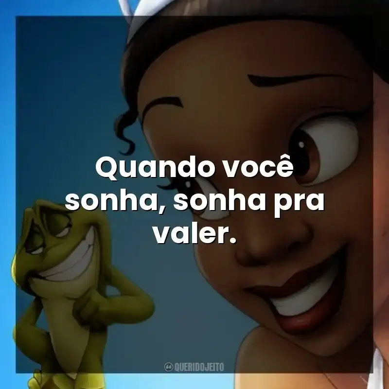 Quando você sonha, sonha pra valer.