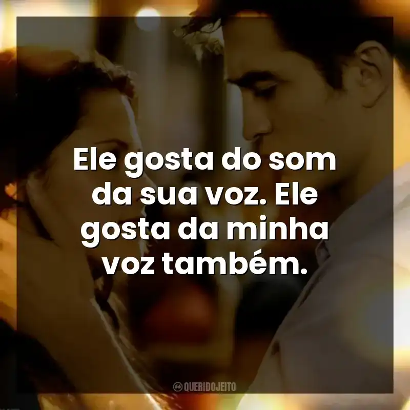 Ele gosta do som da sua voz. Ele gosta da minha voz também.