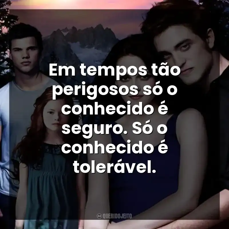 Em tempos tão perigosos só o conhecido é seguro. Só o conhecido é tolerável.