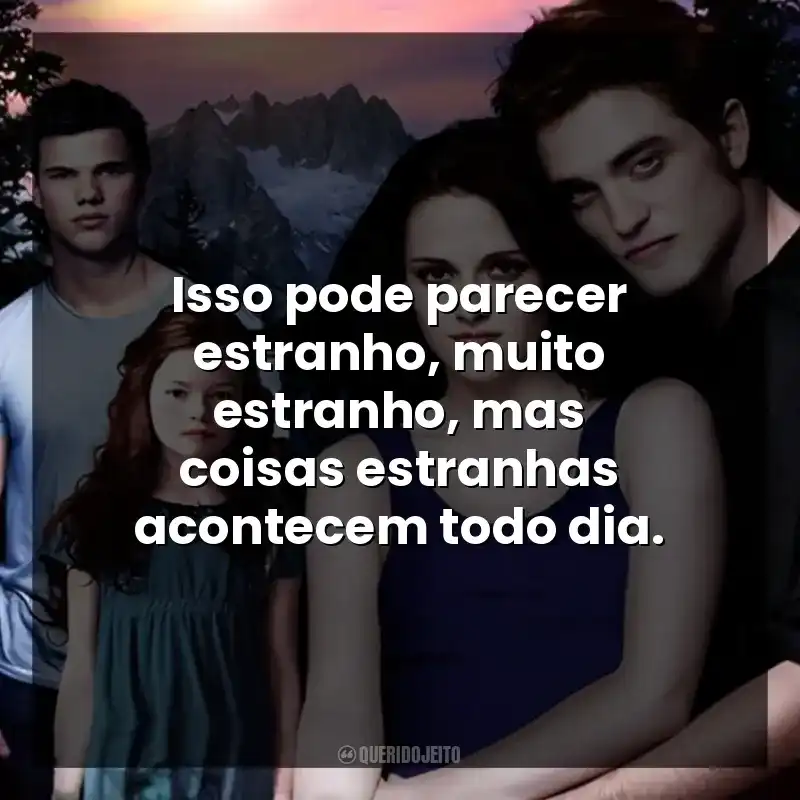Isso pode parecer estranho, muito estranho, mas coisas estranhas acontecem todo dia.