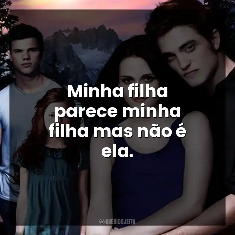 Minha filha parece minha filha mas não é ela.