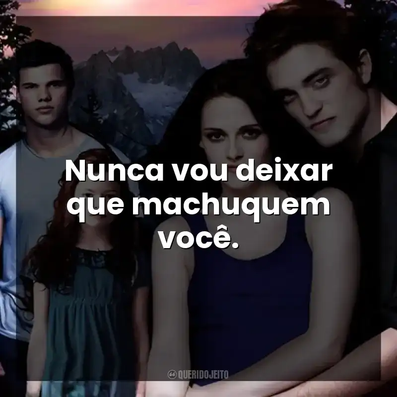 Nunca vou deixar que machuquem você.