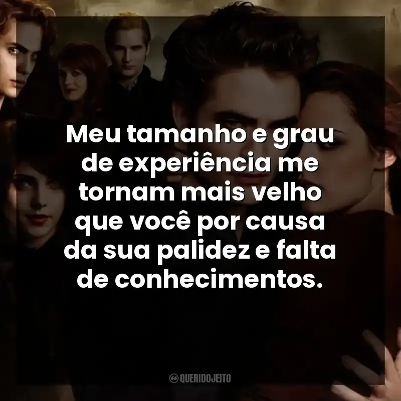Meu tamanho e grau de experiência me tornam mais velho que você por causa da sua palidez e falta de conhecimentos.