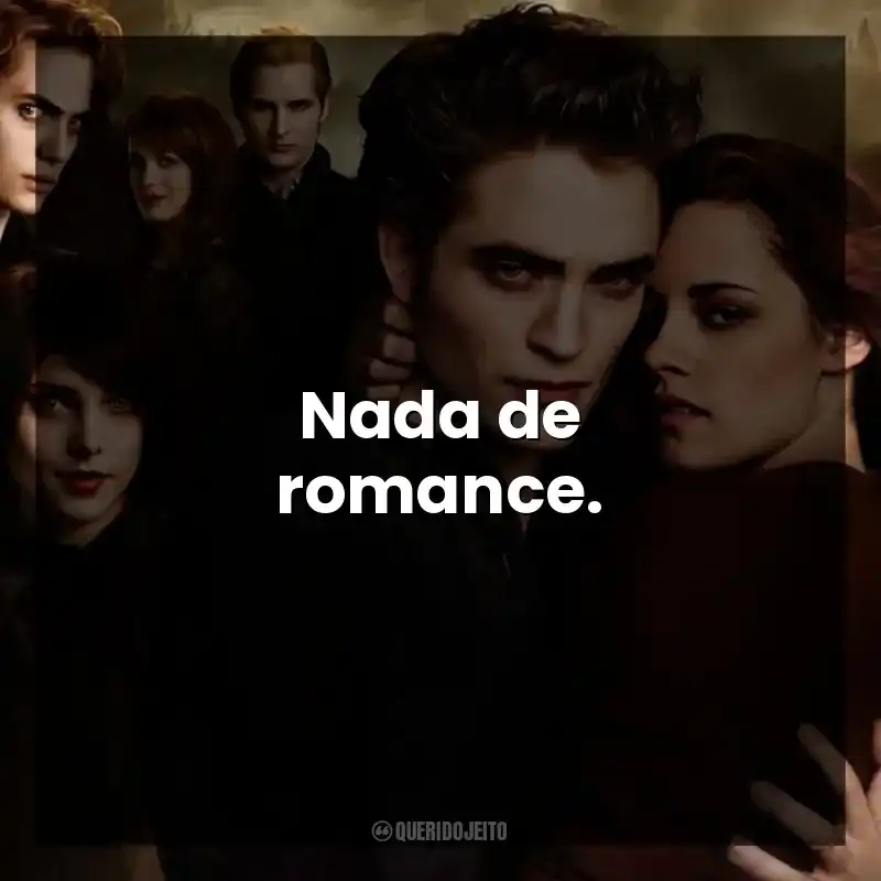 Nada de romance.