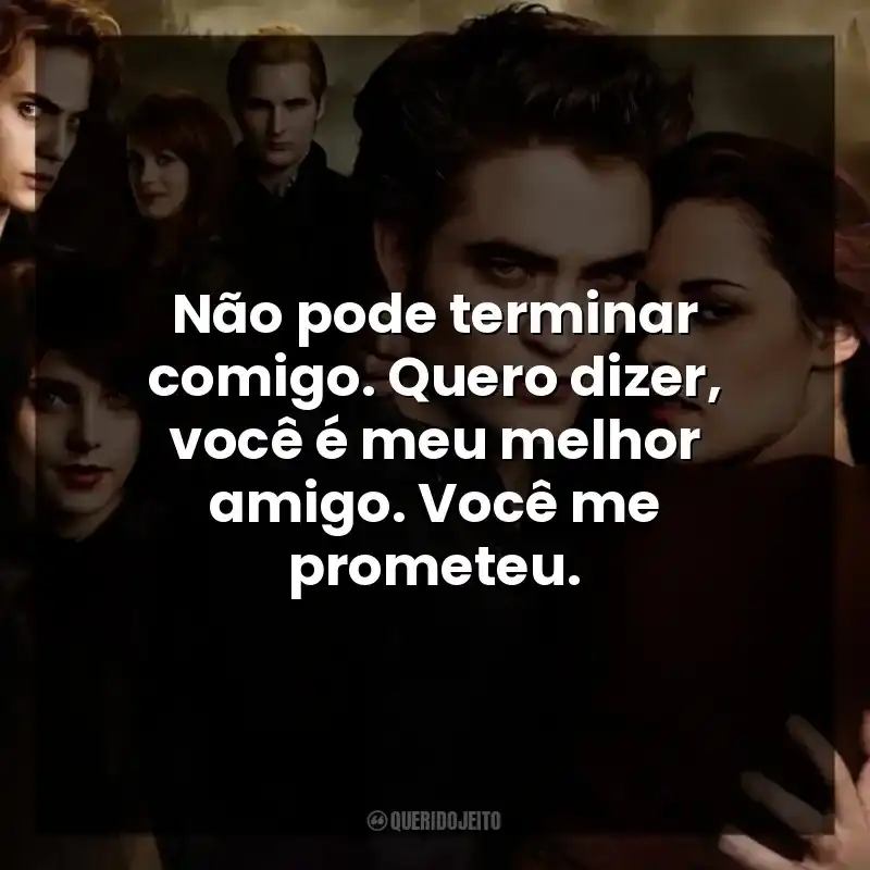 Não pode terminar comigo. Quero dizer, você é meu melhor amigo. Você me prometeu.