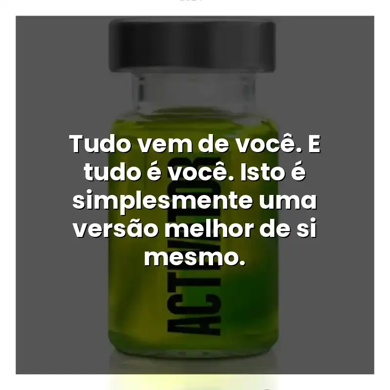 Tudo vem de você. E tudo é você. Isto é simplesmente uma versão melhor de si mesmo.