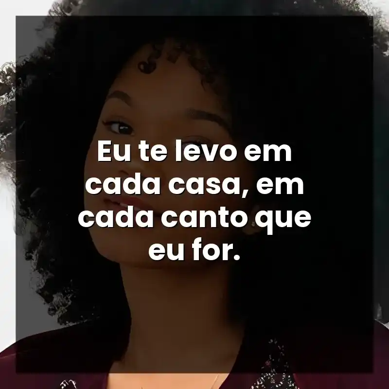 Eu te levo em cada casa, em cada canto que eu for. – Agnes Nunes