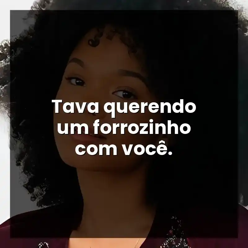 Tava querendo um forrozinho com você.