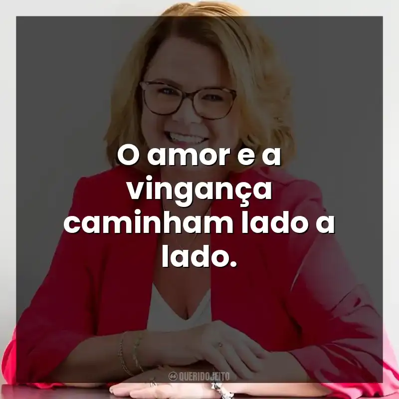 O amor e a vingança caminham lado a lado.