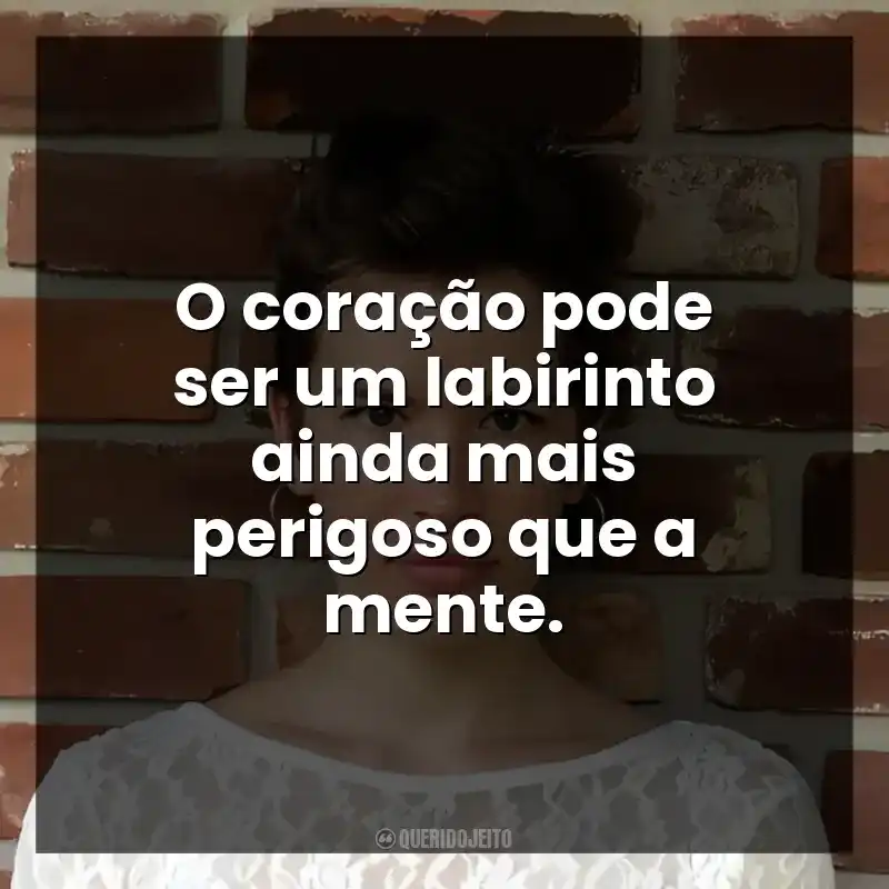 O coração pode ser um labirinto ainda mais perigoso que a mente.