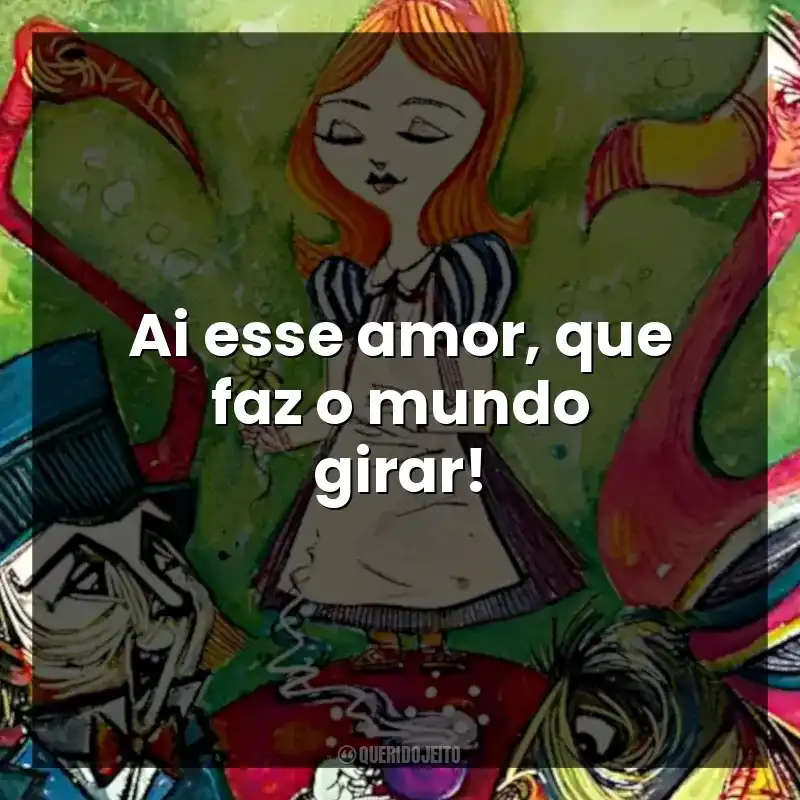 Frases do livro Alice no País das Maravilhas: Ai esse amor, que faz o mundo girar!