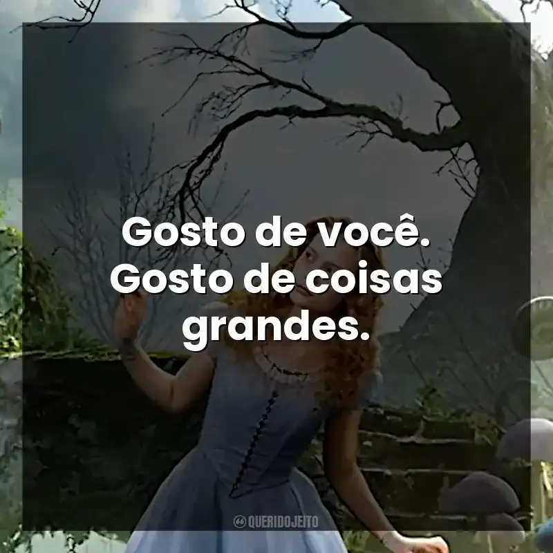 Gosto de você. Gosto de coisas grandes.