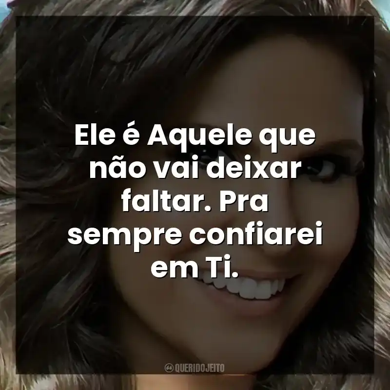 Ele é Aquele que não vai deixar faltar. Pra sempre confiarei em Ti.