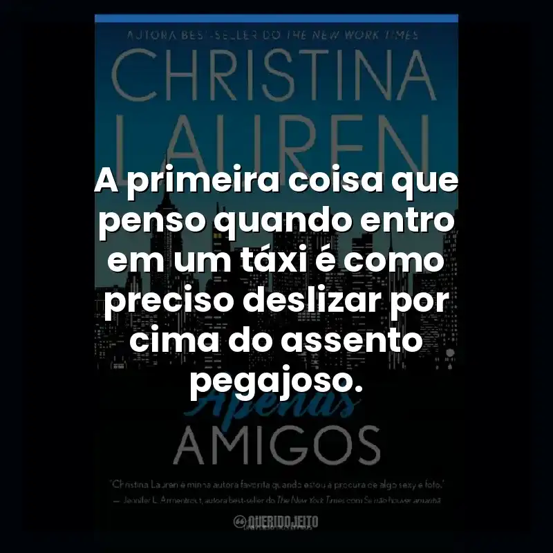 A primeira coisa que penso quando entro em um táxi é como preciso deslizar por cima do assento pegajoso.