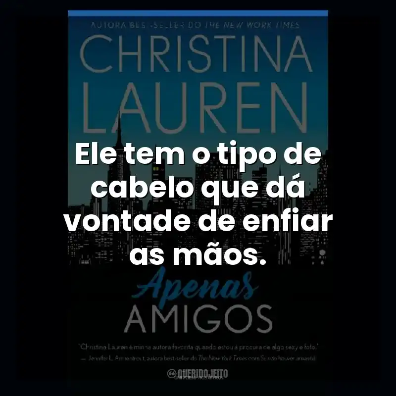 Ele tem o tipo de cabelo que dá vontade de enfiar as mãos.