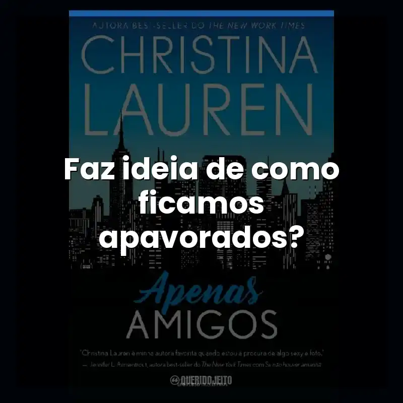 Faz ideia de como ficamos apavorados?