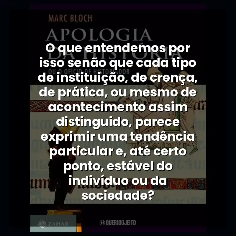 O que entendemos por isso senão que cada tipo de instituição, de crença, de prática, ou mesmo de acontecimento assim distinguido, parece exprimir uma tendência particular e, até certo ponto, estável do indivíduo ou da sociedade?