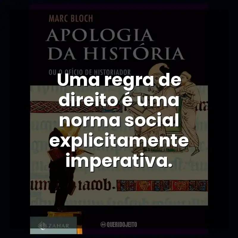 Frases do Livro Apologia da História: Uma regra de direito é uma norma social explicitamente imperativa.