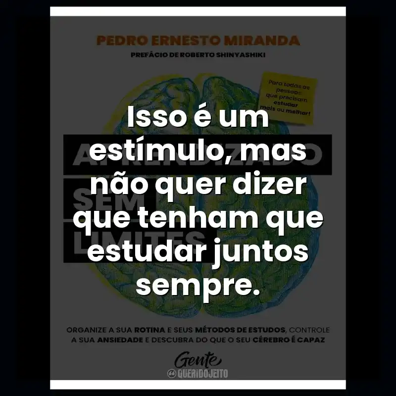 Isso é um estímulo, mas não quer dizer que tenham que estudar juntos sempre.