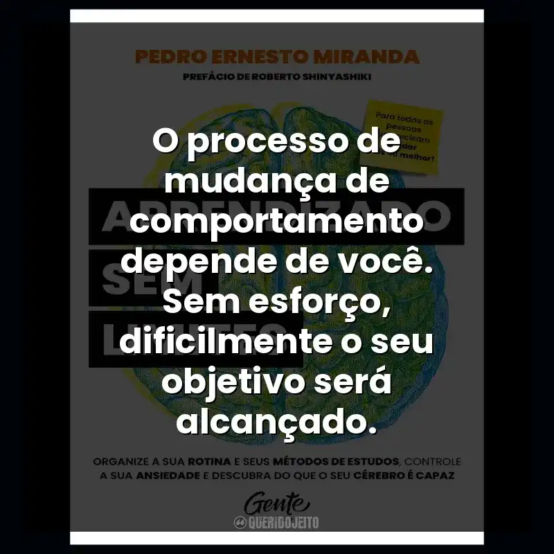 O processo de mudança de comportamento depende de você. Sem esforço, dificilmente o seu objetivo será alcançado.