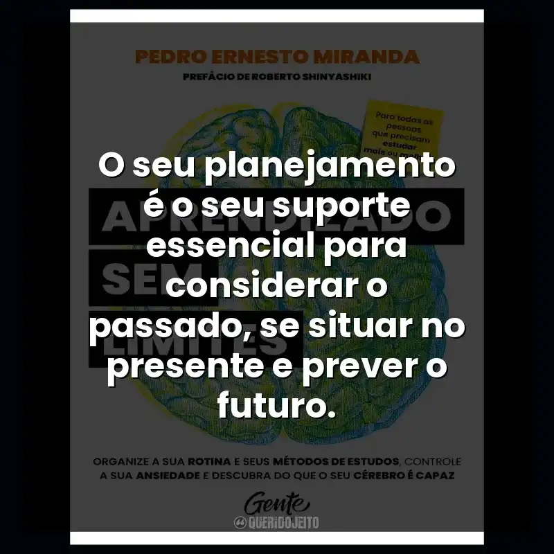 O seu planejamento é o seu suporte essencial para considerar o passado, se situar no presente e prever o futuro.