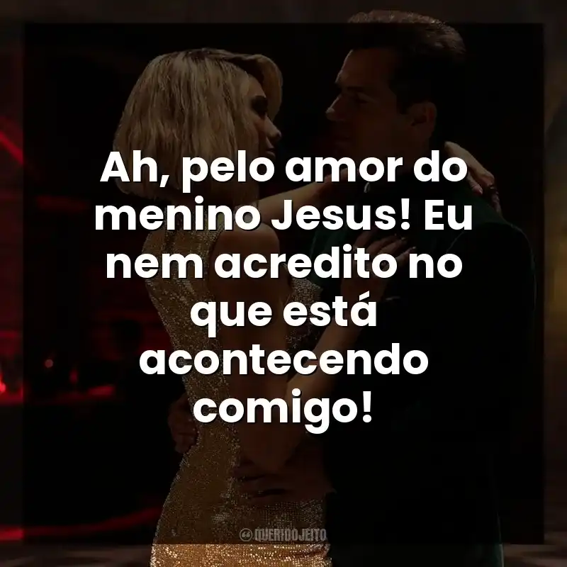 Ah, pelo amor do menino Jesus! Eu nem acredito no que está acontecendo comigo!