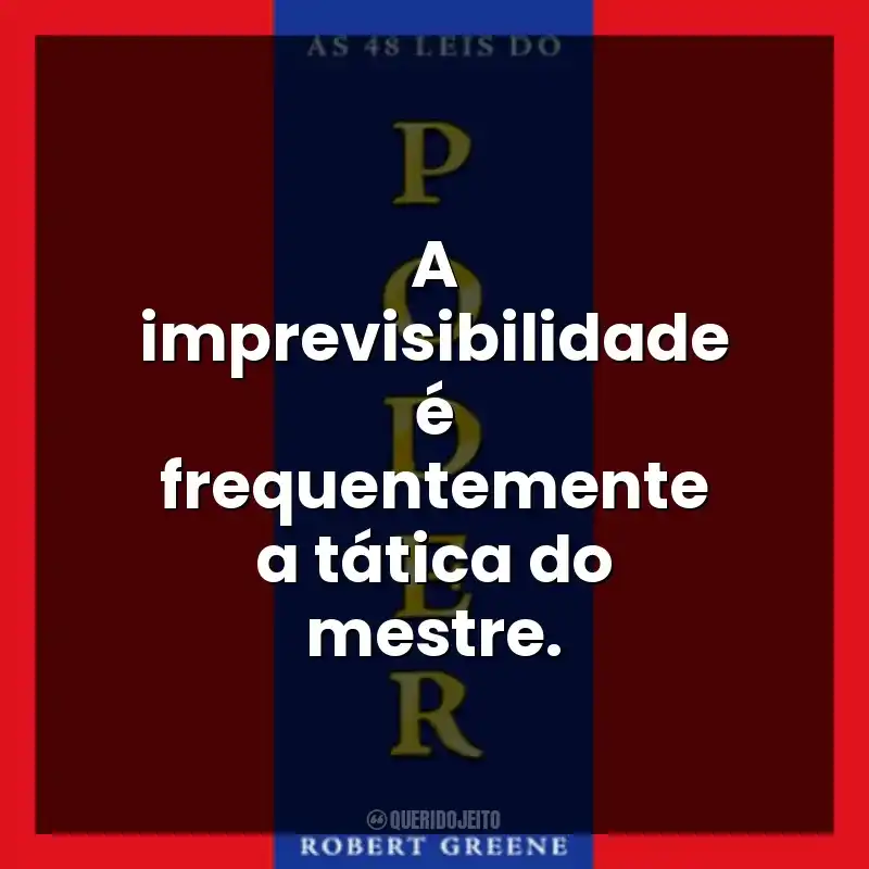 A imprevisibilidade é frequentemente a tática do mestre.
