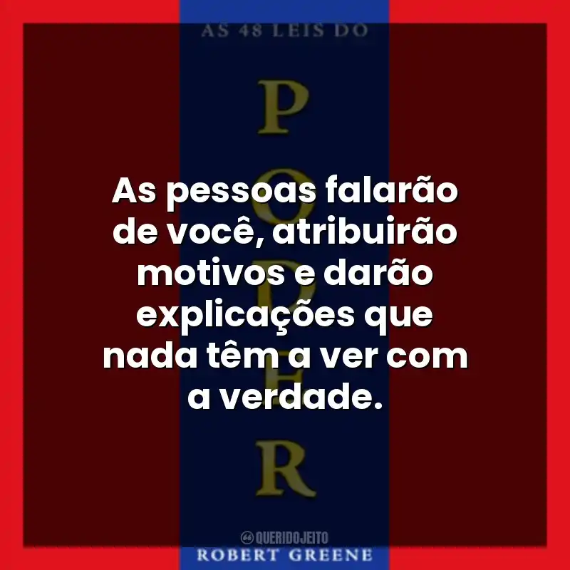 As pessoas falarão de você, atribuirão motivos e darão explicações que nada têm a ver com a verdade.