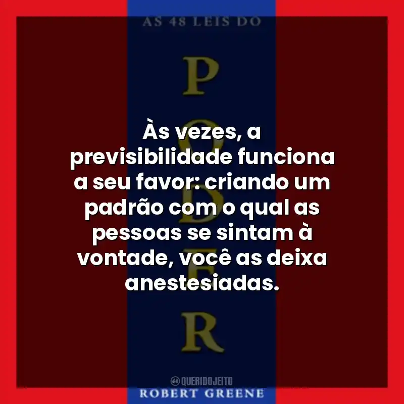 Às vezes, a previsibilidade funciona a seu favor: criando um padrão com o qual as pessoas se sintam à vontade, você as deixa anestesiadas.