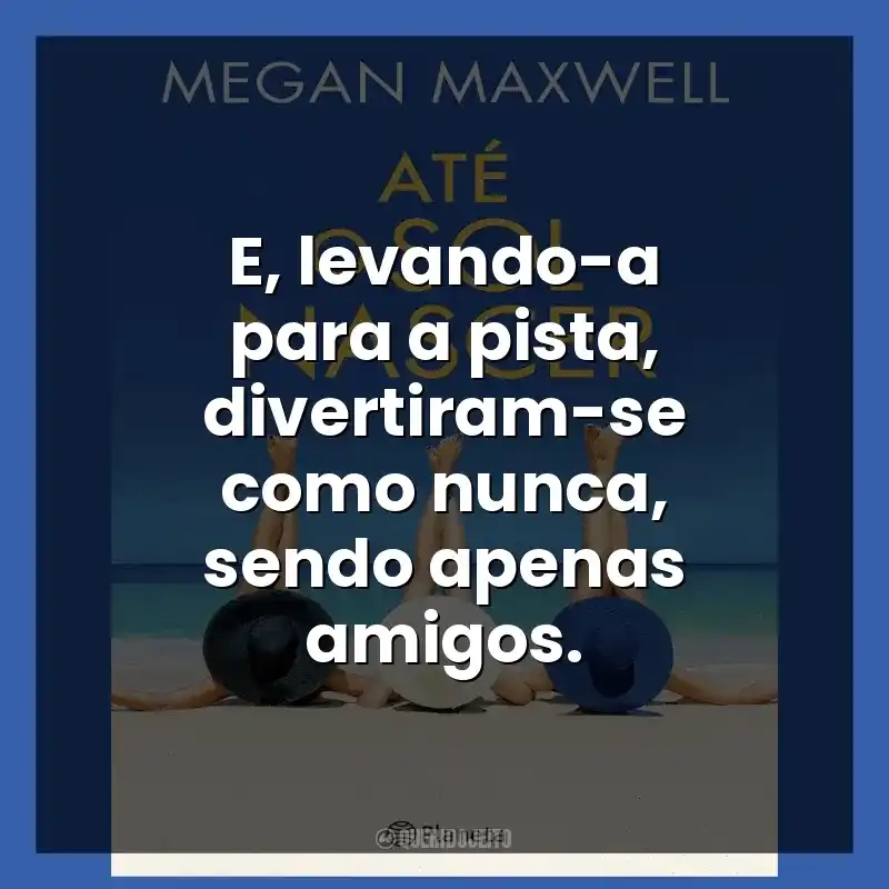 E, levando-a para a pista, divertiram-se como nunca, sendo apenas amigos.