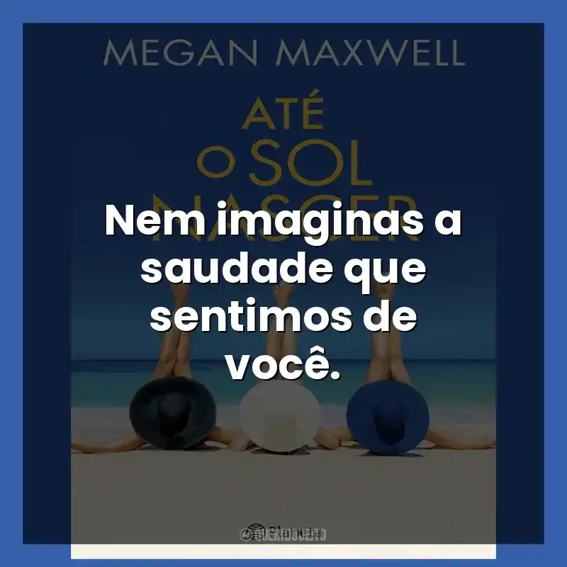 Nem imaginas a saudade que sentimos de você.
