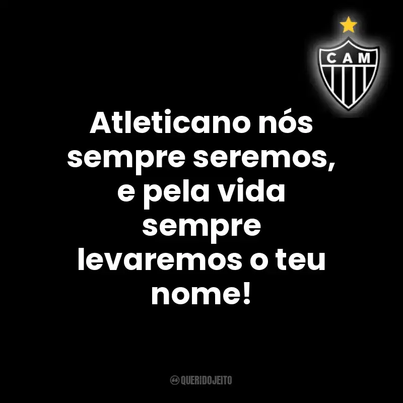 Atleticano nós sempre seremos, e pela vida sempre levaremos o teu nome!