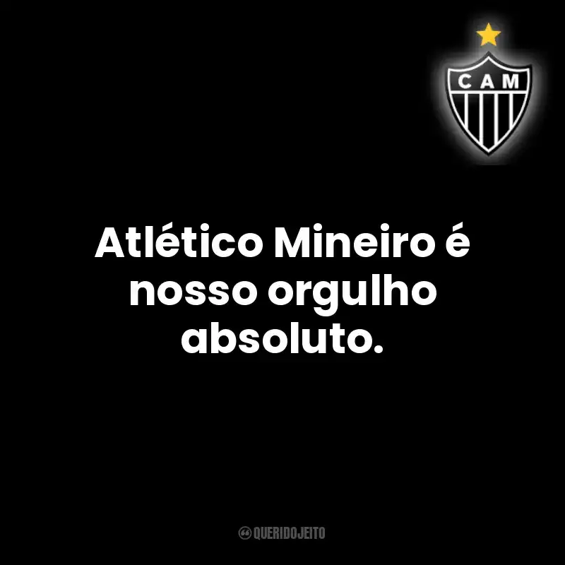 Atlético Mineiro é nosso orgulho absoluto.