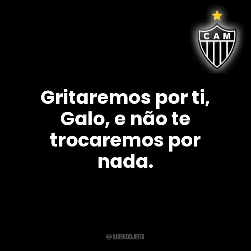 Gritaremos por ti, Galo, e não te trocaremos por nada.