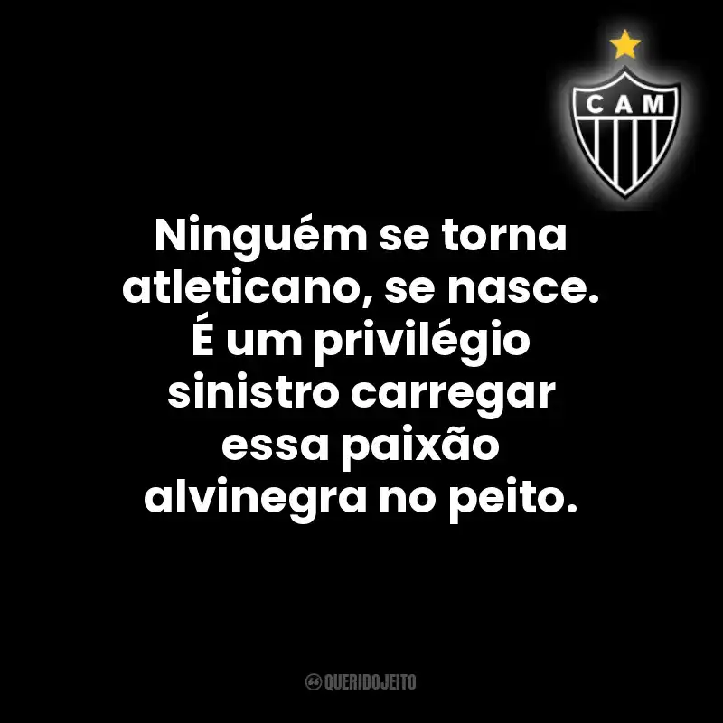 Ninguém se torna atleticano, se nasce. É um privilégio sinistro carregar essa paixão alvinegra no peito.