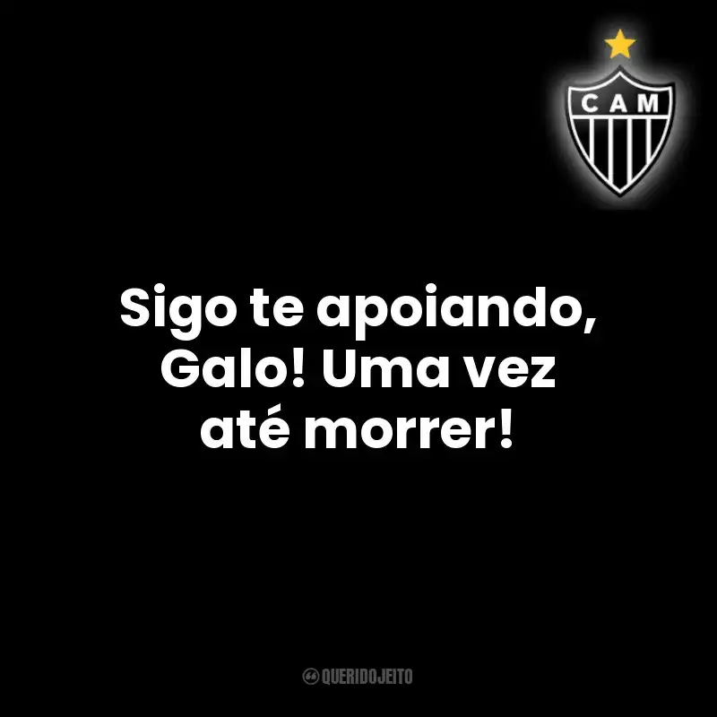 Sigo te apoiando, Galo! Uma vez até morrer!