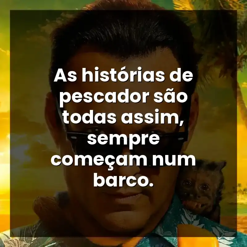 As histórias de pescador são todas assim, sempre começam num barco.