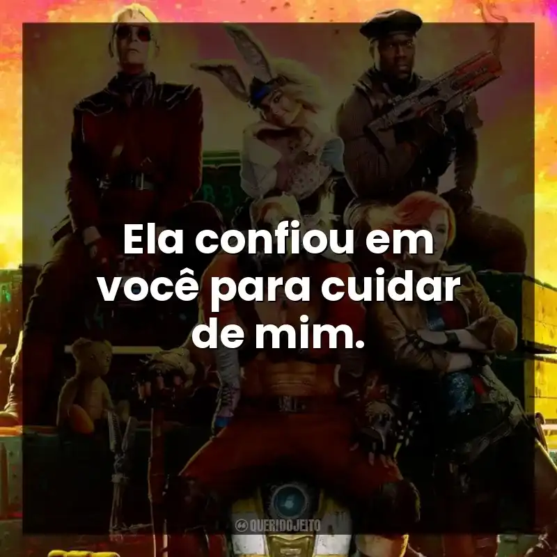 Ela confiou em você para cuidar de mim.