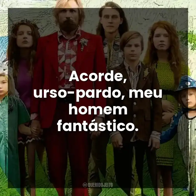 Acorde, urso-pardo, meu homem fantástico.