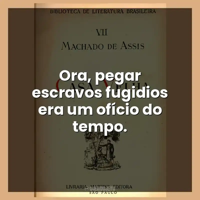 Ora, pegar escravos fugidios era um ofício do tempo.